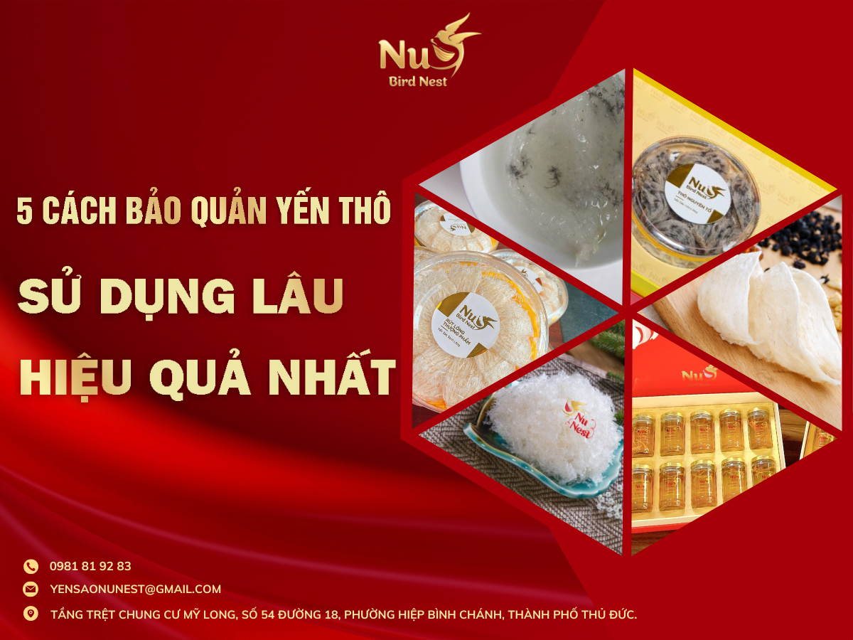 05 CÁCH BẢO QUẢN YẾN THÔ SỬ DỤNG LÂU, HIỆU QUẢ NHẤT