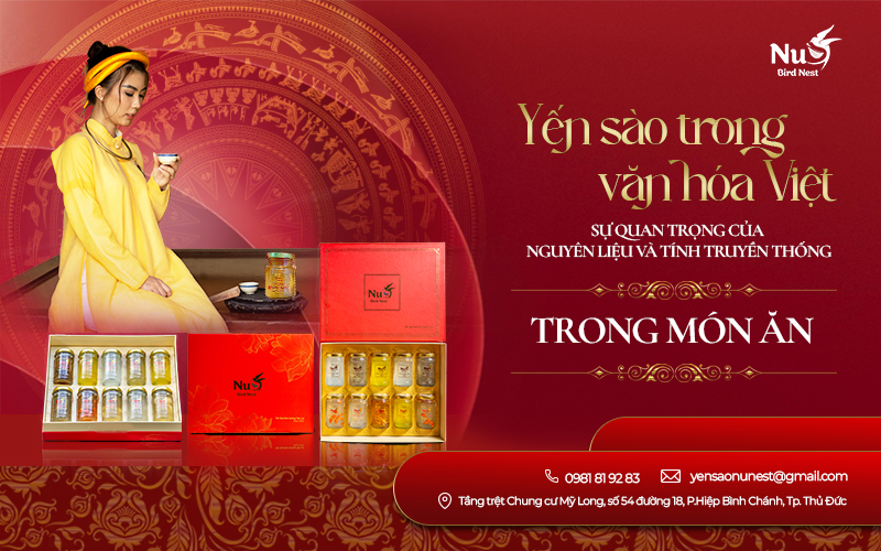 YẾN SÀO TRONG VĂN HÓA VIỆT: 2 SỰ QUAN TRỌNG CỦA NGUYÊN LIỆU VÀ TÍNH TRUYỀN THỐNG TRONG MÓN ĂN