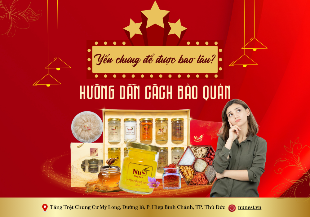 YẾN CHƯNG ĐỂ ĐƯỢC BAO LÂU HƯỚNG DẪN CÁCH BẢO QUẢN TỪ A-Z